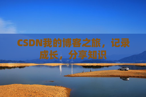 CSDN我的博客之旅，记录成长，分享知识